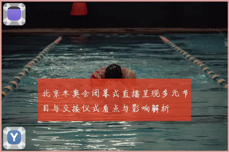 北京冬奥会闭幕式直播呈现多元节目与交接仪式看点与影响解析