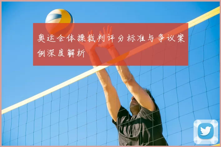 奥运会体操裁判评分标准与争议案例深度解析