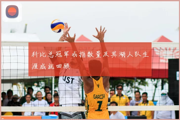 科比总冠军戒指数量及其湖人队生涯成就回顾