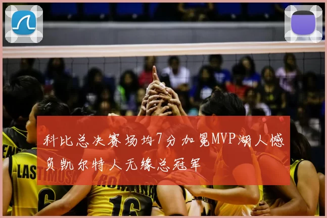 科比总决赛场均7分加冕MVP湖人憾负凯尔特人无缘总冠军