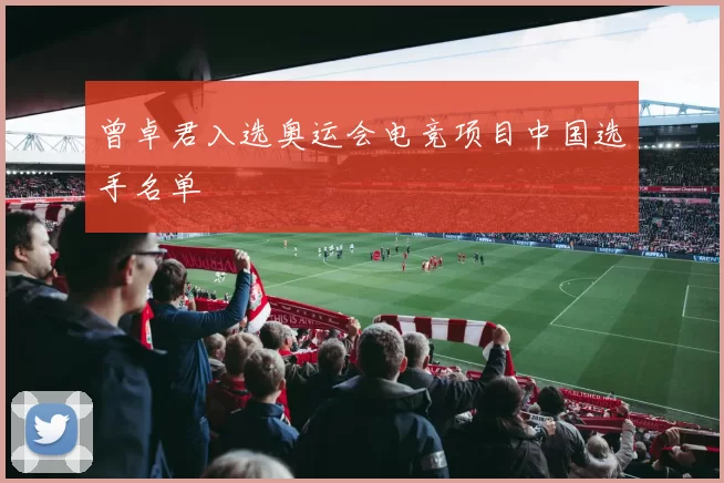 曾卓君入选奥运会电竞项目中国选手名单