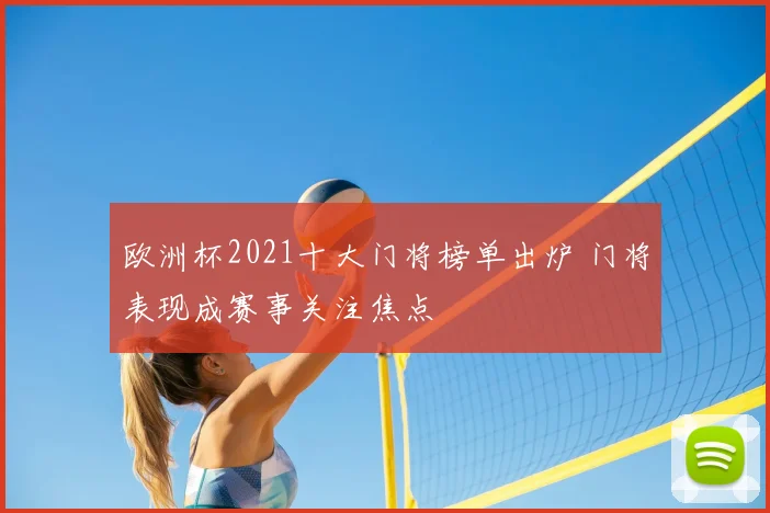 欧洲杯2021十大门将榜单出炉 门将表现成赛事关注焦点