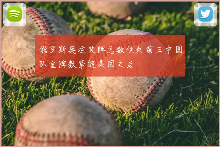俄罗斯奥运奖牌总数位列前三中国队金牌数紧随美国之后
