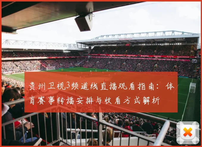 贵州卫视3频道线直播观看指南：体育赛事转播安排与收看方式解析